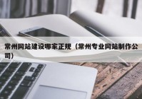 常州网站建设哪家正规（常州专业网站制作公司）