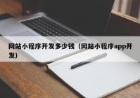 网站小程序开发多少钱（网站小程序app开发）