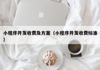 小程序开发收费及方案（小程序开发收费标准）