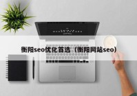 衡阳seo优化首选（衡阳网站seo）