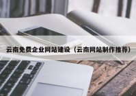 云南免费企业网站建设（云南网站制作推荐）