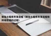 微信小程序开发流程（微信小程序开发流程和环境搭建的过程）