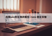 在线seo优化询问报价（seo 优化价格）
