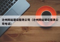 沧州网站建设服务公司（沧州网站建设服务公司电话）