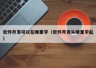 软件开发可以在哪里学（软件开发从哪里学起）