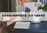 北京微信小程序开发方案（北京 小程序开发）